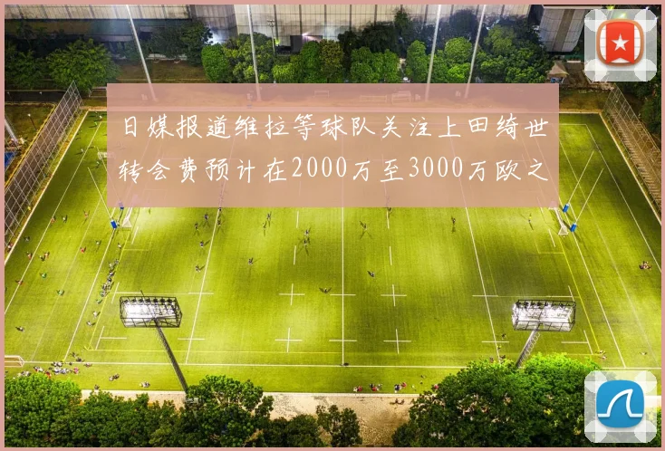 日媒报道维拉等球队关注上田绮世转会费预计在2000万至3000万欧之间