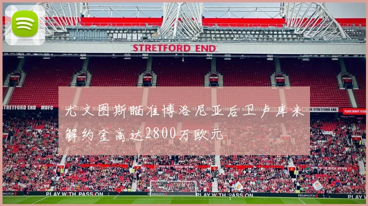 尤文图斯瞄准博洛尼亚后卫卢库米解约金高达2800万欧元